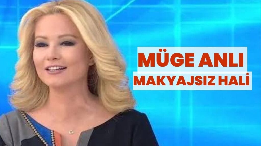 Müge Anlı makyajsız hali